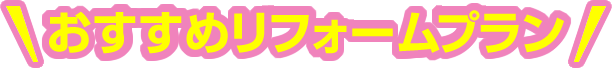 おすすめリフォームプラン
